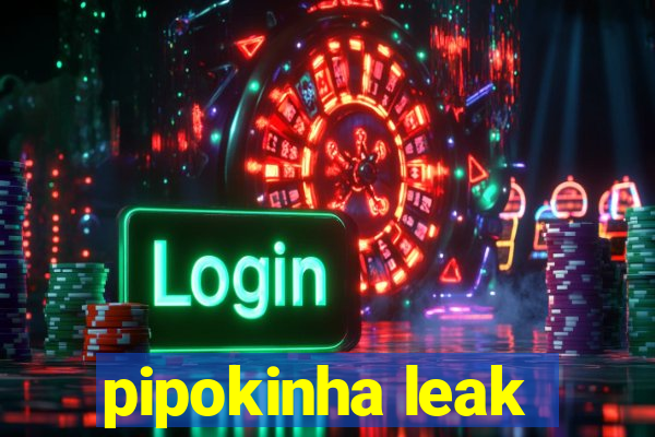 pipokinha leak